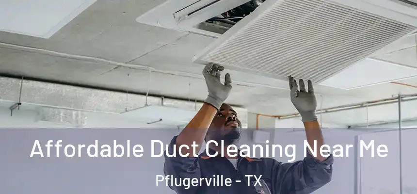  Affordable Duct Cleaning Near Me Pflugerville - TX