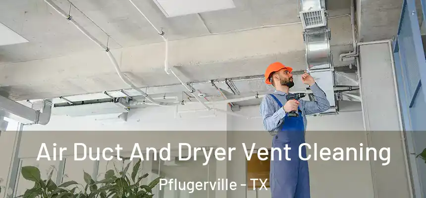 Air Duct And Dryer Vent Cleaning Pflugerville - TX