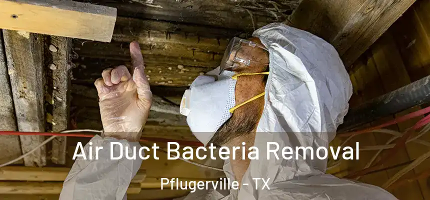  Air Duct Bacteria Removal Pflugerville - TX