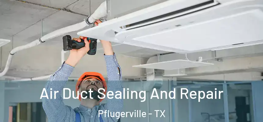  Air Duct Sealing And Repair Pflugerville - TX