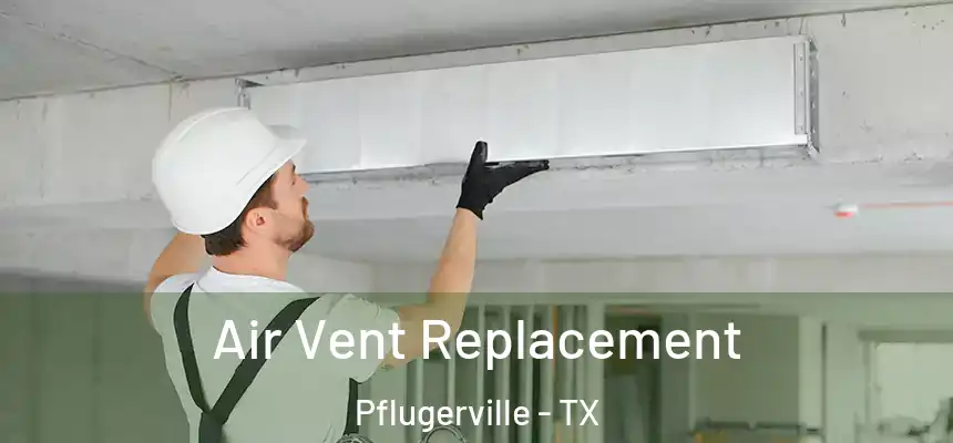 Air Vent Replacement Pflugerville - TX