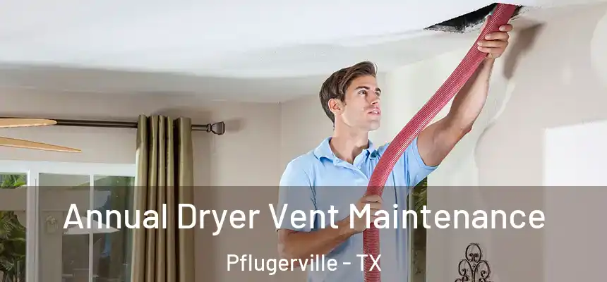  Annual Dryer Vent Maintenance Pflugerville - TX