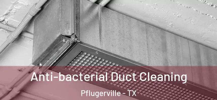 Anti-bacterial Duct Cleaning Pflugerville - TX