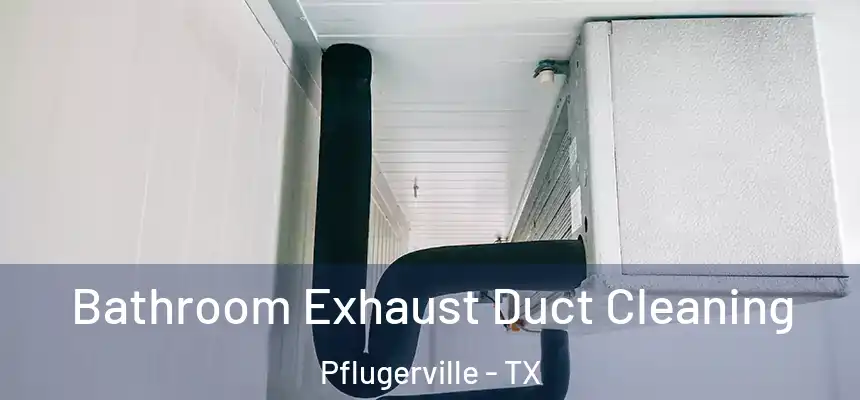 Bathroom Exhaust Duct Cleaning Pflugerville - TX