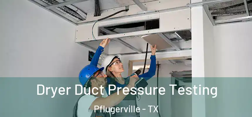  Dryer Duct Pressure Testing Pflugerville - TX