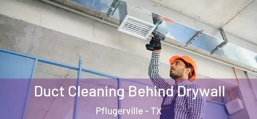  Duct Cleaning Behind Drywall Pflugerville - TX