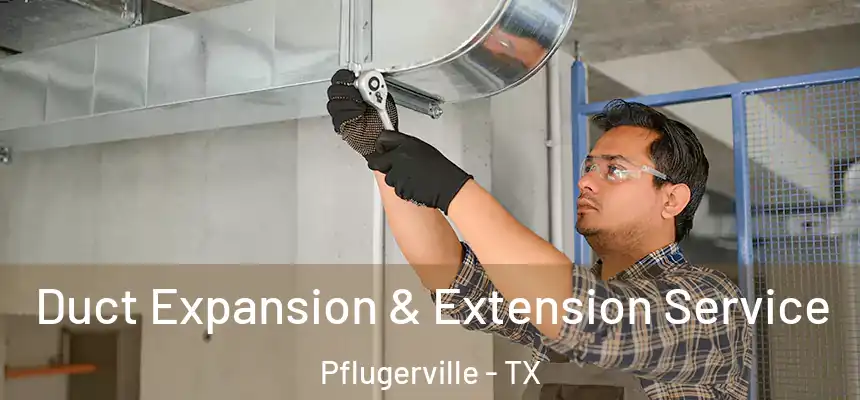 Duct Expansion & Extension Service Pflugerville - TX