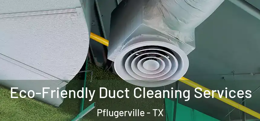  Eco-Friendly Duct Cleaning Services Pflugerville - TX