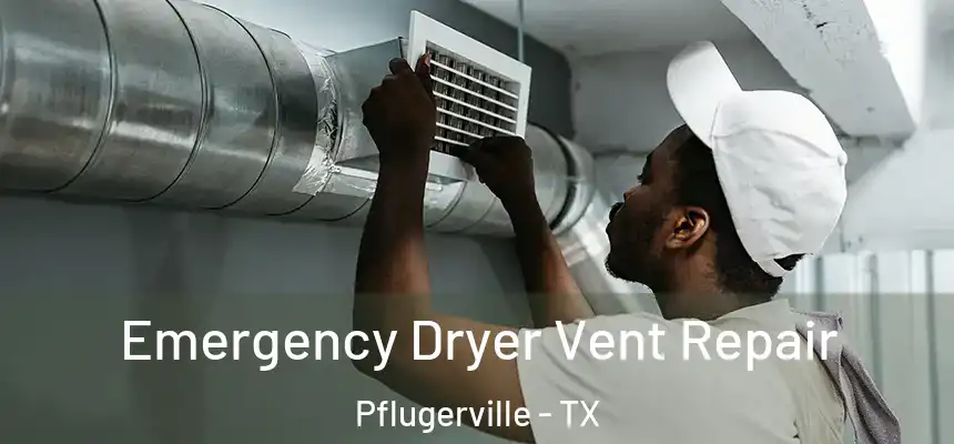 Emergency Dryer Vent Repair Pflugerville - TX
