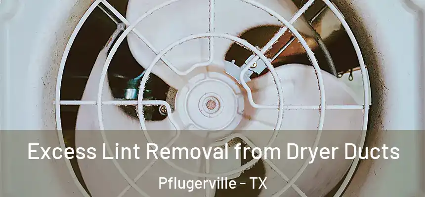  Excess Lint Removal from Dryer Ducts Pflugerville - TX
