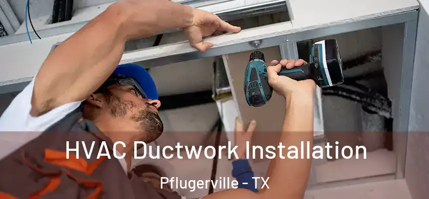  HVAC Ductwork Installation Pflugerville - TX