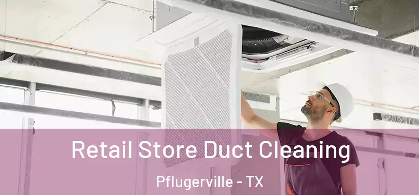  Retail Store Duct Cleaning Pflugerville - TX